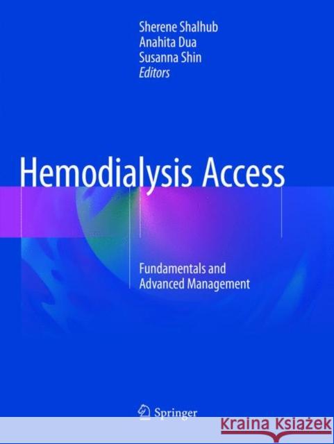 Hemodialysis Access: Fundamentals and Advanced Management Shalhub, Sherene 9783319820248 Springer