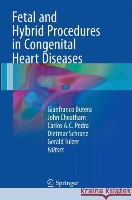 Fetal and Hybrid Procedures in Congenital Heart Diseases Gianfranco Butera John Cheatham Carlos Ac Pedra 9783319820293 Springer