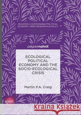 Ecological Political Economy and the Socio-Ecological Crisis Martin P. a. Craig 9783319820309 Palgrave MacMillan