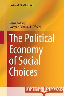 The Political Economy of Social Choices Maria Gallego Norman Schofield 9783319820347 Springer