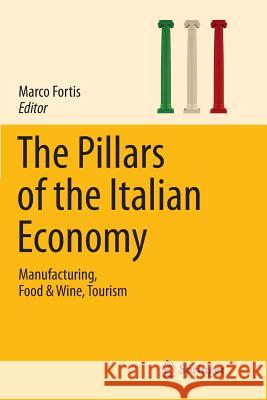 The Pillars of the Italian Economy: Manufacturing, Food & Wine, Tourism Fortis, Marco 9783319820484 Springer