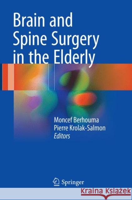 Brain and Spine Surgery in the Elderly Moncef Berhouma Pierre Krolak-Salmon 9783319820590 Springer