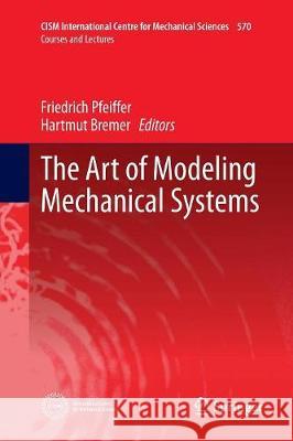 The Art of Modeling Mechanical Systems Friedrich Pfeiffer Hartmut Bremer 9783319820613