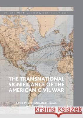 The Transnational Significance of the American Civil War Jorg Nagler Don H. Doyle Marcus Graser 9783319820637 Palgrave MacMillan