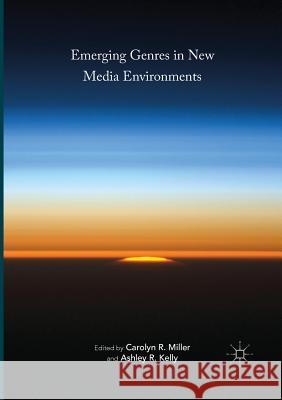 Emerging Genres in New Media Environments Carolyn R. Miller Ashley R. Kelly 9783319820712 Palgrave MacMillan