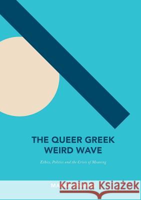 The Queer Greek Weird Wave: Ethics, Politics and the Crisis of Meaning Psaras, Marios 9783319820750 Palgrave MacMillan