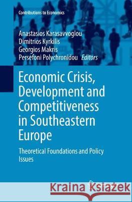 Economic Crisis, Development and Competitiveness in Southeastern Europe: Theoretical Foundations and Policy Issues Karasavvoglou, Anastasios 9783319820798 Springer