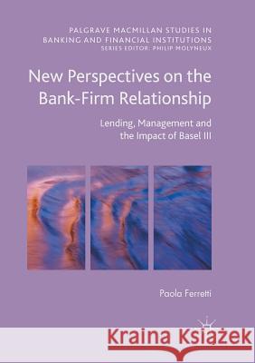 New Perspectives on the Bank-Firm Relationship: Lending, Management and the Impact of Basel III Ferretti, Paola 9783319820828 Palgrave MacMillan