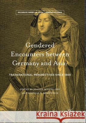 Gendered Encounters Between Germany and Asia: Transnational Perspectives Since 1800 Cho, Joanne Miyang 9783319821016