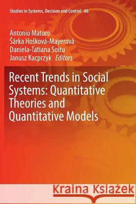Recent Trends in Social Systems: Quantitative Theories and Quantitative Models Antonio Maturo Sarka Hoskova-Mayerova Daniela-Tatiana Soitu 9783319821320 Springer