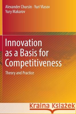 Innovation as a Basis for Competitiveness: Theory and Practice Chursin, Alexander 9783319821344