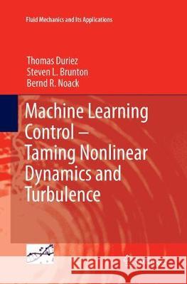 Machine Learning Control - Taming Nonlinear Dynamics and Turbulence Duriez, Thomas; Brunton, Steven L.; Noack, Bernd R. 9783319821405