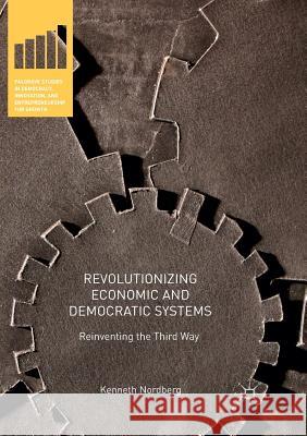 Revolutionizing Economic and Democratic Systems: Reinventing the Third Way Nordberg, Kenneth 9783319821412 Palgrave MacMillan