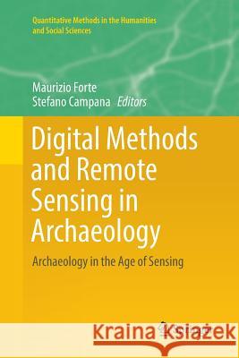 Digital Methods and Remote Sensing in Archaeology: Archaeology in the Age of Sensing Forte, Maurizio 9783319821474