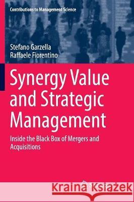 Synergy Value and Strategic Management: Inside the Black Box of Mergers and Acquisitions Garzella, Stefano 9783319821498 Springer