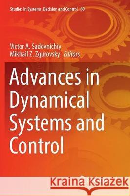 Advances in Dynamical Systems and Control Victor A. Sadovnichiy Mikhail Z. Zgurovsky 9783319821504 Springer