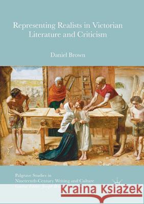 Representing Realists in Victorian Literature and Criticism Daniel Brown 9783319821528 Palgrave MacMillan