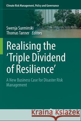 Realising the 'Triple Dividend of Resilience': A New Business Case for Disaster Risk Management Surminski, Swenja 9783319821573 Springer