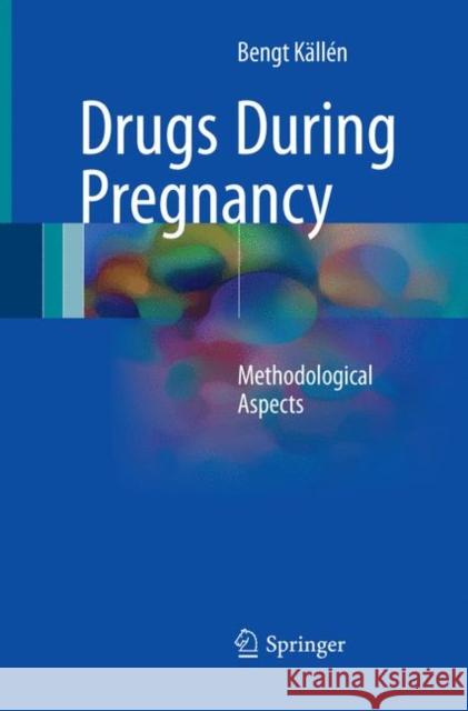 Drugs During Pregnancy: Methodological Aspects Källén, Bengt 9783319821580