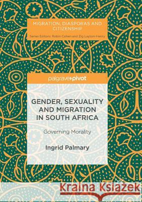 Gender, Sexuality and Migration in South Africa: Governing Morality Palmary, Ingrid 9783319821672 Palgrave MacMillan