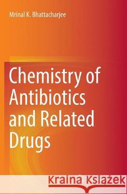 Chemistry of Antibiotics and Related Drugs Bhattacharjee, Mrinal K. 9783319821719 Springer