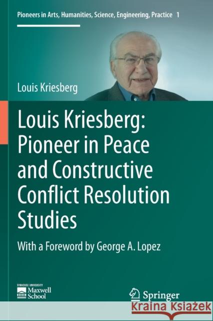 Louis Kriesberg: Pioneer in Peace and Constructive Conflict Resolution Studies Louis Kriesberg 9783319821733