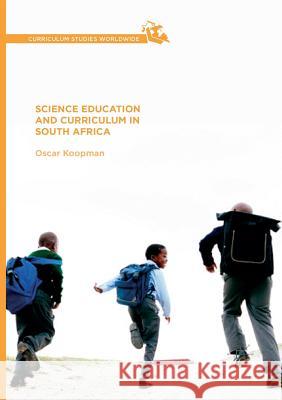 Science Education and Curriculum in South Africa Oscar Koopman 9783319821771