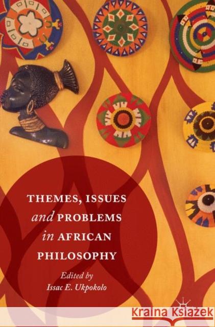 Themes, Issues and Problems in African Philosophy Isaac E. Ukpokolo 9783319821863 Palgrave MacMillan