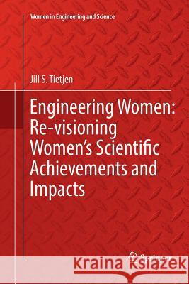 Engineering Women: Re-Visioning Women's Scientific Achievements and Impacts Tietjen, Jill S. 9783319821870