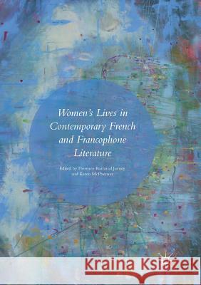 Women's Lives in Contemporary French and Francophone Literature Florence Ramon Karen McPherson 9783319822006 Palgrave MacMillan