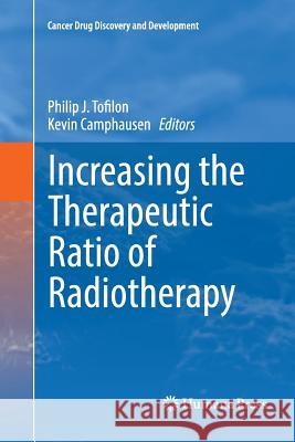 Increasing the Therapeutic Ratio of Radiotherapy Philip J. Tofilon Kevin Camphausen 9783319822013 Humana Press