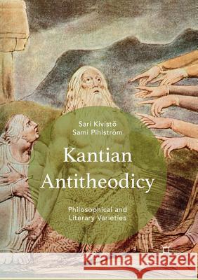 Kantian Antitheodicy: Philosophical and Literary Varieties Pihlström, Sami 9783319822099 Palgrave MacMillan