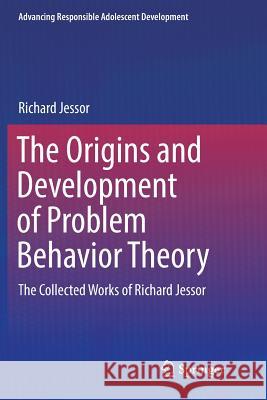 The Origins and Development of Problem Behavior Theory: The Collected Works of Richard Jessor (Volume 1) Jessor, Richard 9783319822105 Springer
