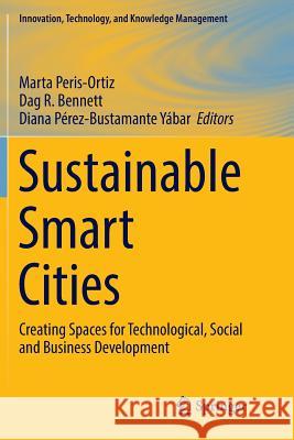 Sustainable Smart Cities: Creating Spaces for Technological, Social and Business Development Peris-Ortiz, Marta 9783319822112