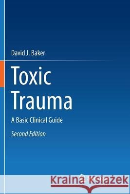 Toxic Trauma: A Basic Clinical Guide Baker, David J. 9783319822167 Springer