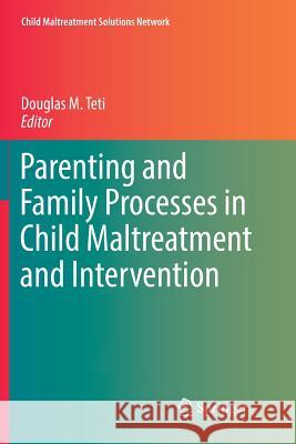 Parenting and Family Processes in Child Maltreatment and Intervention Douglas M. Teti 9783319822174 Springer