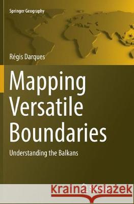 Mapping Versatile Boundaries: Understanding the Balkans Darques, Regis 9783319822198