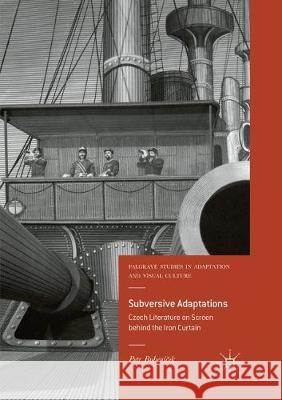 Subversive Adaptations: Czech Literature on Screen Behind the Iron Curtain Bubeníček, Petr 9783319822280 Palgrave MacMillan