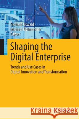 Shaping the Digital Enterprise: Trends and Use Cases in Digital Innovation and Transformation Oswald, Gerhard 9783319822303 Springer