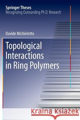 Topological Interactions in Ring Polymers Davide Michieletto 9783319822501 Springer