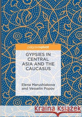Gypsies in Central Asia and the Caucasus Marushiakova, Elena; Popov, Vesselin 9783319822556