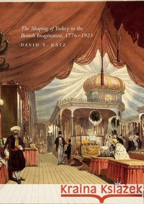 The Shaping of Turkey in the British Imagination, 1776-1923 Katz, David S. 9783319822563 Palgrave Macmillan