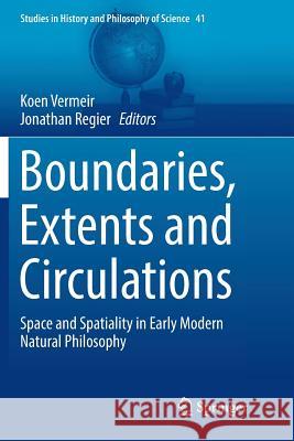 Boundaries, Extents and Circulations: Space and Spatiality in Early Modern Natural Philosophy Vermeir, Koen 9783319822594 Springer