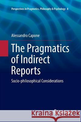 The Pragmatics of Indirect Reports: Socio-Philosophical Considerations Capone, Alessandro 9783319822600