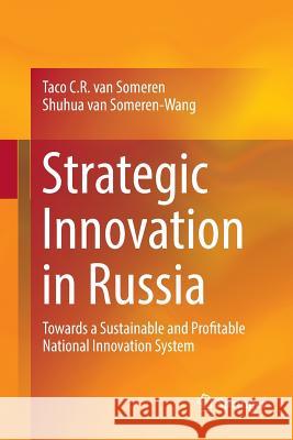 Strategic Innovation in Russia: Towards a Sustainable and Profitable National Innovation System Van Someren, Taco C. R. 9783319822617 Springer