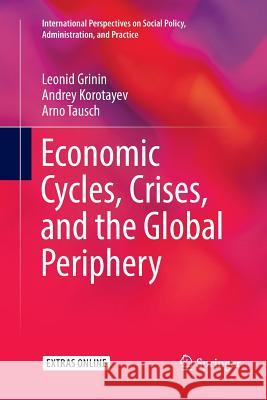 Economic Cycles, Crises, and the Global Periphery Leonid Grinin Andrey Korotayev Arno Tausch 9783319823096 Springer
