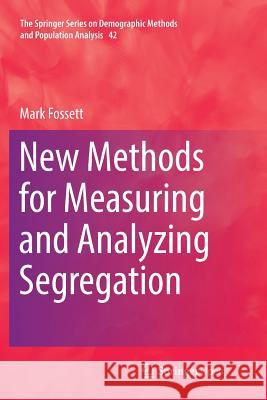 New Methods for Measuring and Analyzing Segregation Mark Fossett 9783319823188 Springer