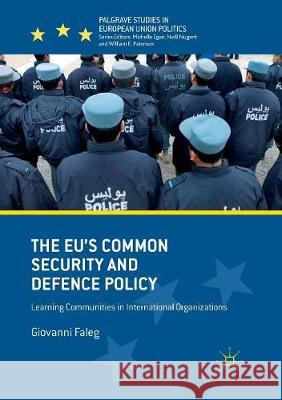 The Eu's Common Security and Defence Policy: Learning Communities in International Organizations Faleg, Giovanni 9783319823195 Palgrave MacMillan