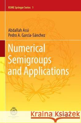 Numerical Semigroups and Applications Assi, Abdallah; García-Sánchez, Pedro A. 9783319823256