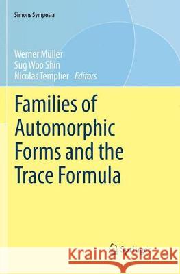 Families of Automorphic Forms and the Trace Formula Werner Muller Sug Woo Shin Nicolas Templier 9783319823508 Springer
